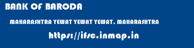 BANK OF BARODA  MAHARASHTRA YEWAT YEWAT YEWAT, MAHARASHTRA  ifsc code